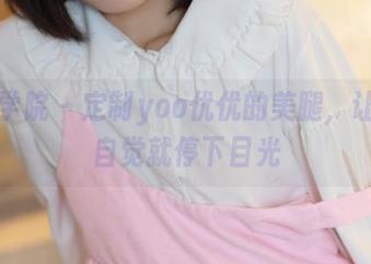 模范学院 – 定制yoo优优的美腿，让人不自觉就停下目光
